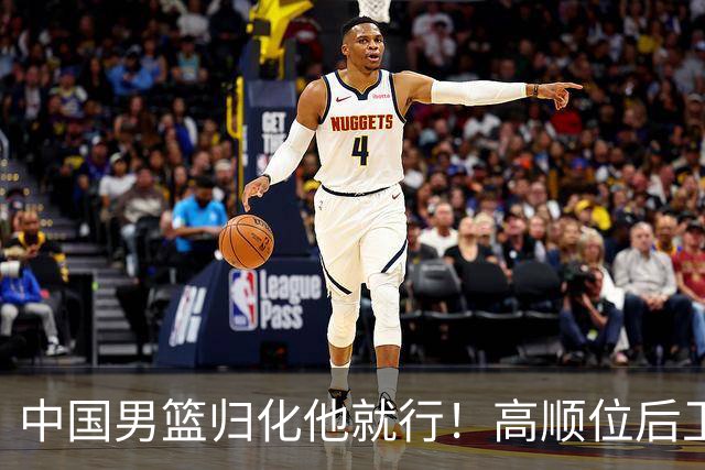 中国男篮归化他就行！高顺位后卫，长相像华人，血统比李凯尔还正