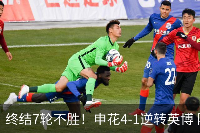终结7轮不胜！申花4-1逆转英博 阿苏埃传射+造点 拉唐反击一条龙