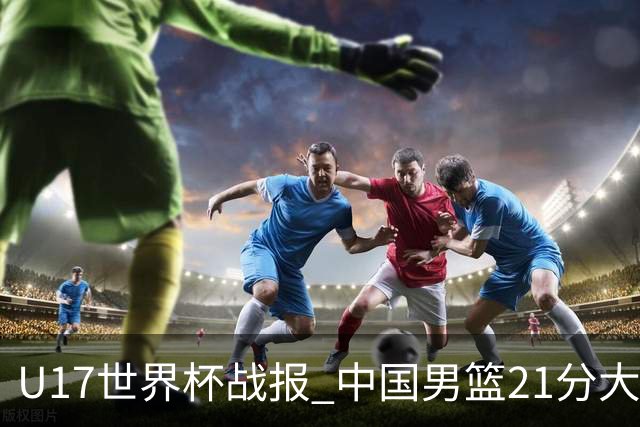 U17世界杯战报 中国男篮21分大胜 日本队5连败：狂输184分 难求一胜